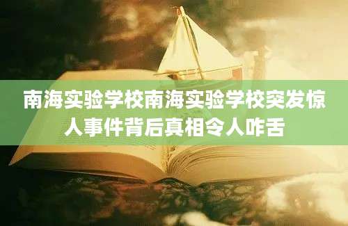 南海实验学校南海实验学校突发惊人事件背后真相令人咋舌