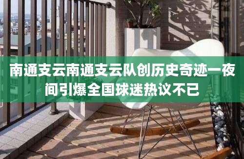 南通支云南通支云队创历史奇迹一夜间引爆全国球迷热议不已