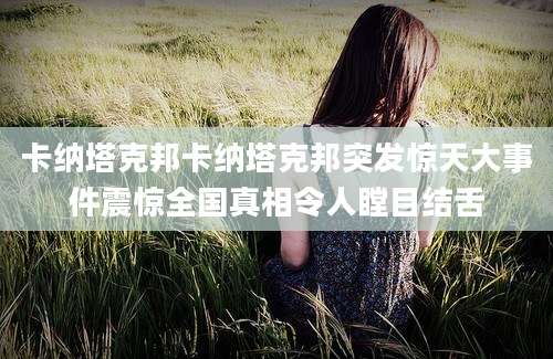 卡纳塔克邦卡纳塔克邦突发惊天大事件震惊全国真相令人瞠目结舌