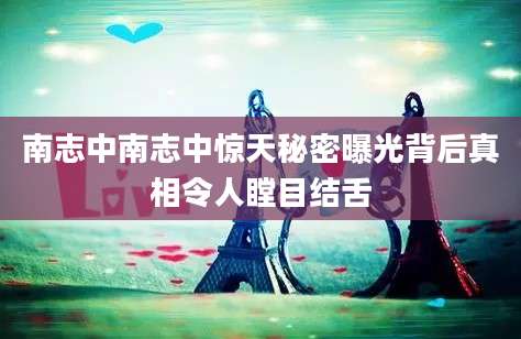 南志中南志中惊天秘密曝光背后真相令人瞠目结舌