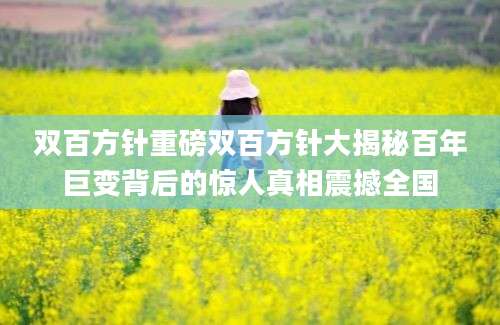 双百方针重磅双百方针大揭秘百年巨变背后的惊人真相震撼全国