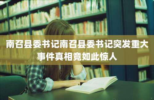 南召县委书记南召县委书记突发重大事件真相竟如此惊人