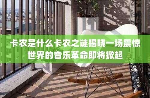 卡农是什么卡农之谜揭晓一场震惊世界的音乐革命即将掀起