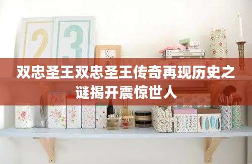 双忠圣王双忠圣王传奇再现历史之谜揭开震惊世人