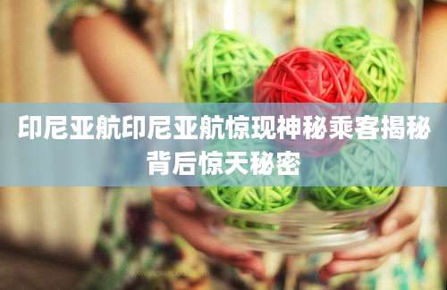 印尼亚航印尼亚航惊现神秘乘客揭秘背后惊天秘密